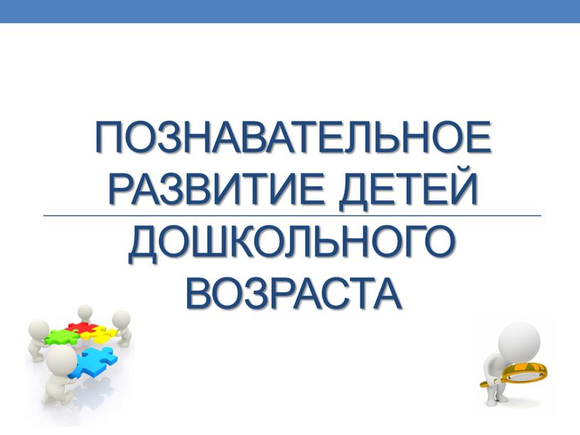 Познавательное развитие детей дошкольного возраста