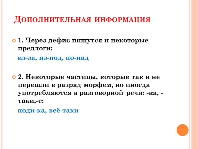 Дополнительная информация 1. Через дефис пишутся и некоторые предлоги: из-за, из-под, по-над 2