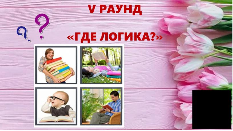 V РАУНД «ГДЕ ЛОГИКА?»