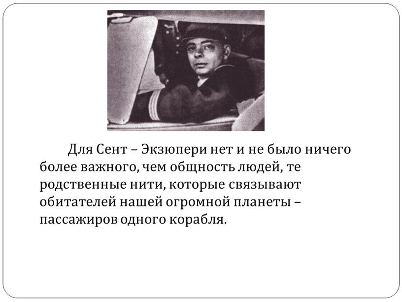 Для Сент – Экзюпери нет и не было ничего более важного, чем общность людей, те родственные нити, которые связывают обитателей нашей огромной планеты – пассажиров…