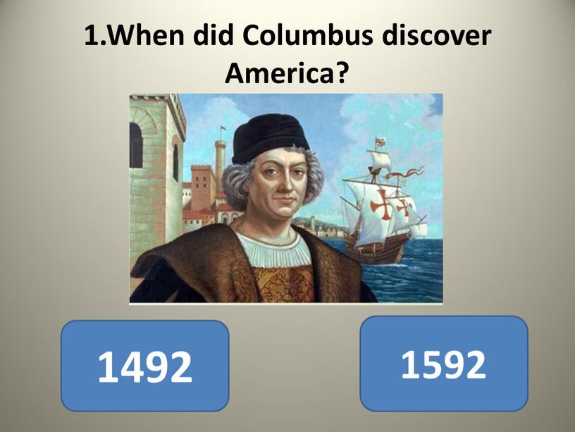 When did Columbus discover America? 1492 1592