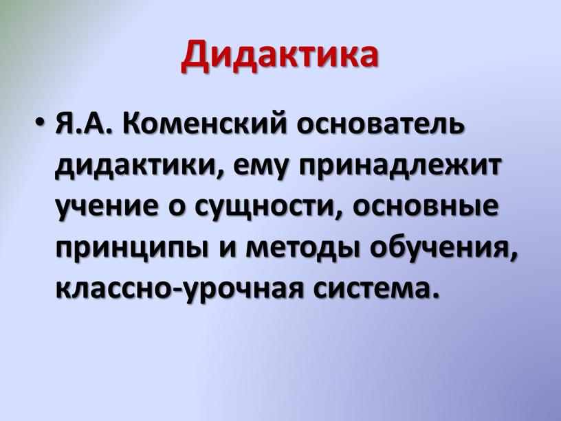 Дидактика Я.А. Коменский основатель дидактики, ему принадлежит учение о сущности, основные принципы и методы обучения, классно-урочная система