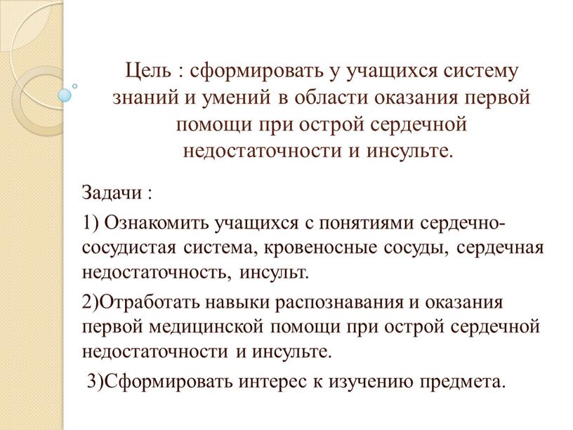 Цель : сформировать у учащихся систему знаний и умений в области оказания первой помощи при острой сердечной недостаточности и инсульте