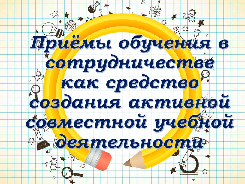 Приёмы обучения в сотрудничестве как средство создания активной совместной учебной деятельности