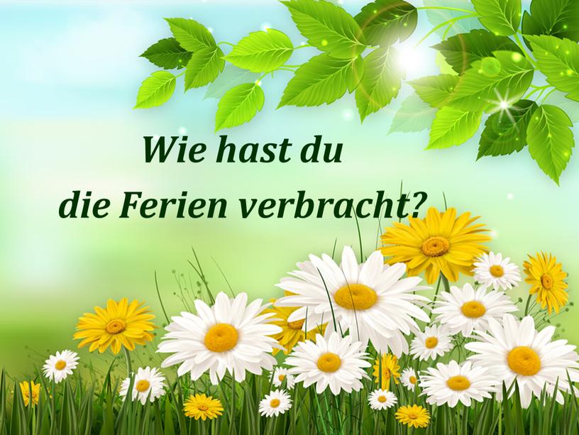 Wie hast du die Ferien verbracht?