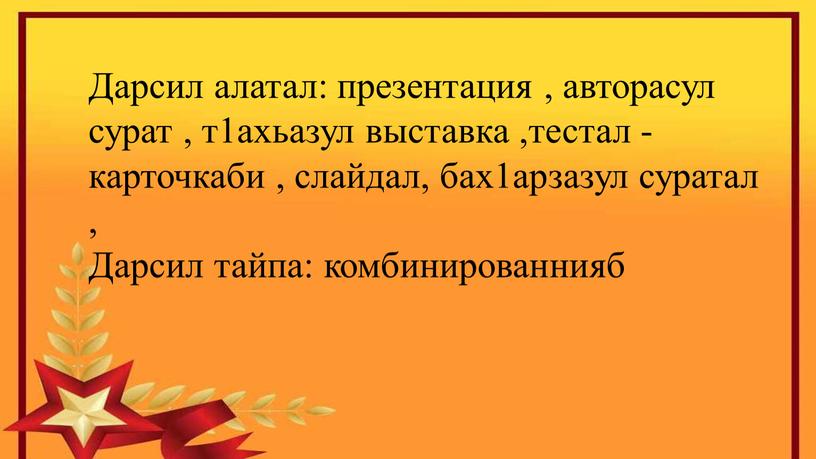 Дарсил алатал: презентация , авторасул сурат , т1ахьазул выставка ,тестал - карточкаби , слайдал, бах1арзазул суратал ,