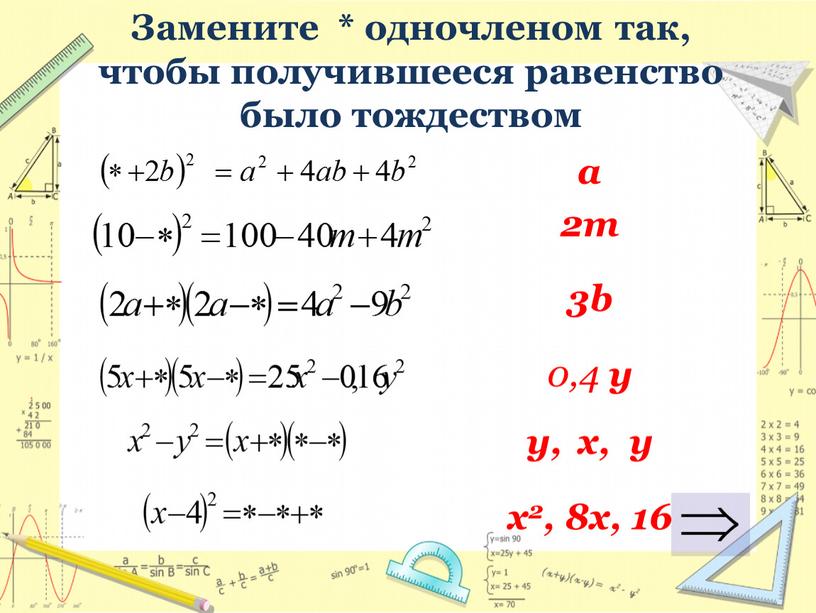 Замените * одночленом так, чтобы получившееся равенство было тождеством a 2m 3b 0,4 y y, x, y x2, 8х, 16