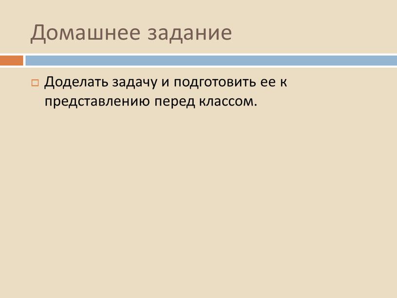 Домашнее задание Доделать задачу и подготовить ее к представлению перед классом