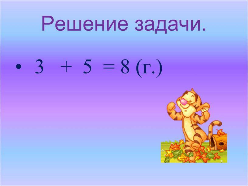 Решение задачи. 3 + 5 = 8 (г