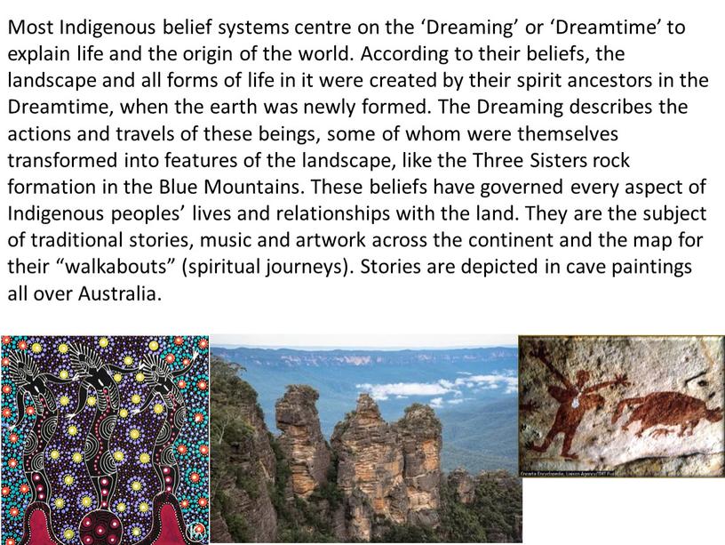 Most Indigenous belief systems centre on the ‘Dreaming’ or ‘Dreamtime’ to explain life and the origin of the world
