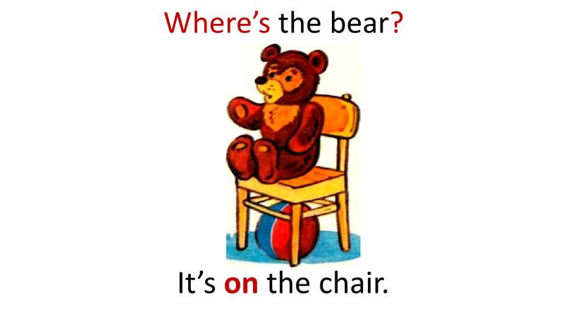 Where’s the bear? It’s on the chair