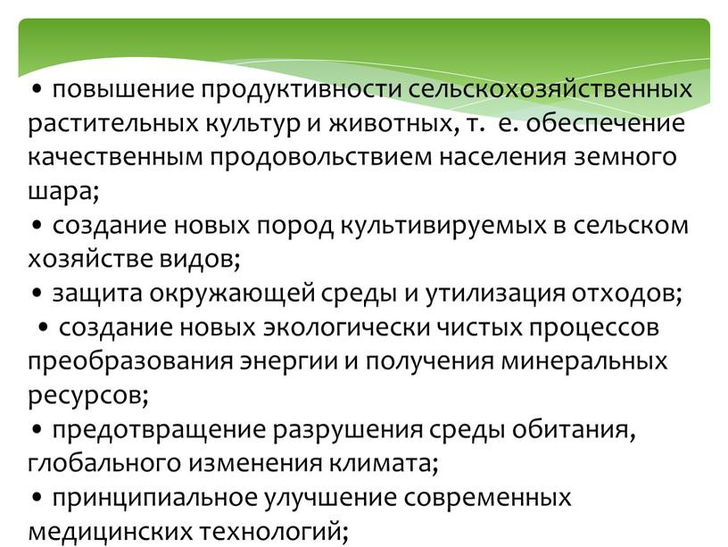 • повышение продуктивности сельскохозяйственных растительных культур и животных, т. е. обеспечение качественным продовольствием населения земного шара; • создание новых пород культивируемых в сельском хозяйстве видов;…