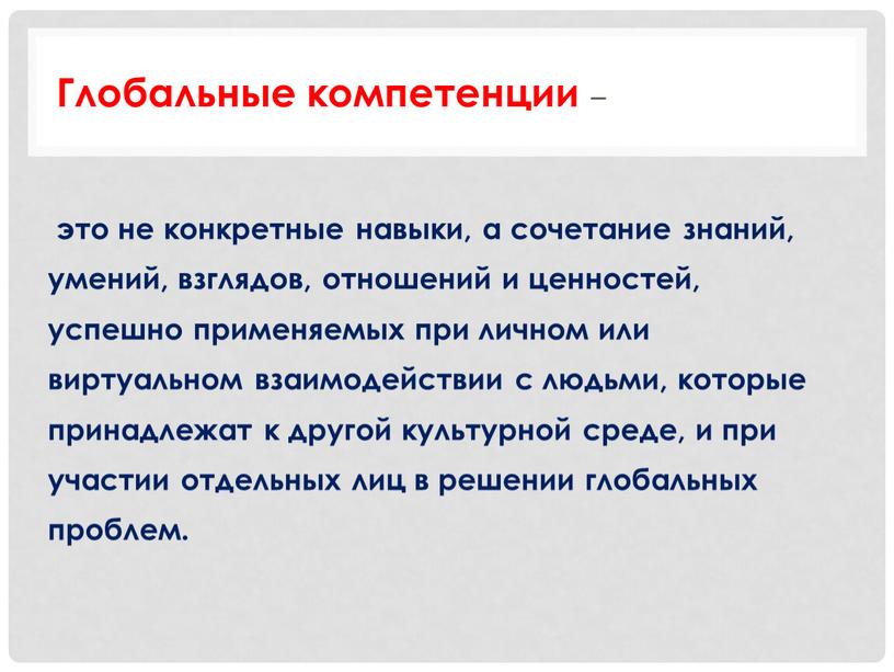 Глобальные компетенции – это не конкретные навыки, а сочетание знаний, умений, взглядов, отношений и ценностей, успешно применяемых при личном или виртуальном взаимодействии с людьми, которые…