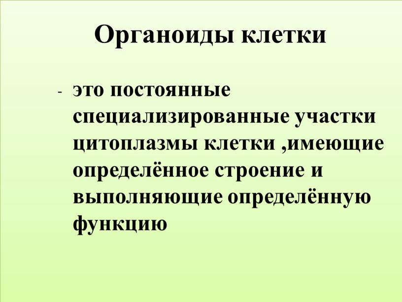 Органоиды клетки - это постоянные специализированные участки цитоплазмы клетки ,имеющие определённое строение и выполняющие определённую функцию