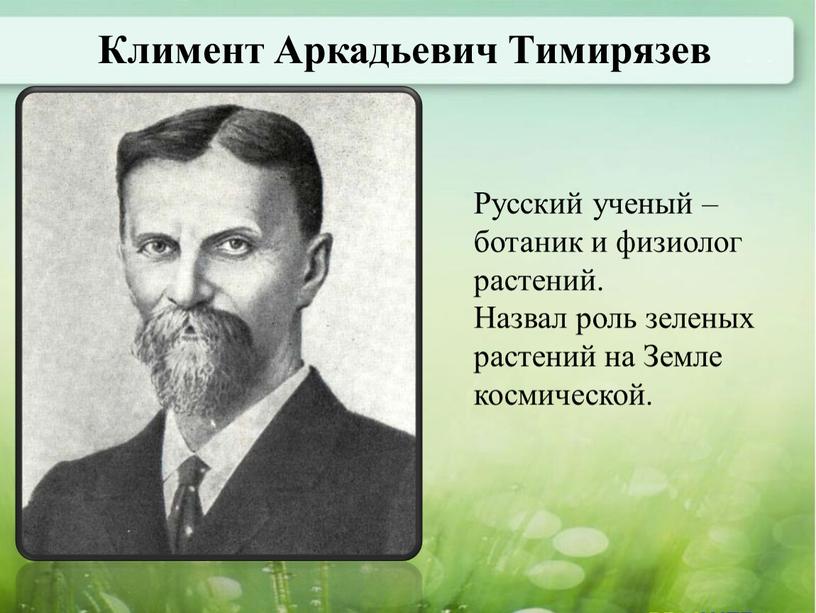 Климент Аркадьевич Тимирязев Русский ученый – ботаник и физиолог растений