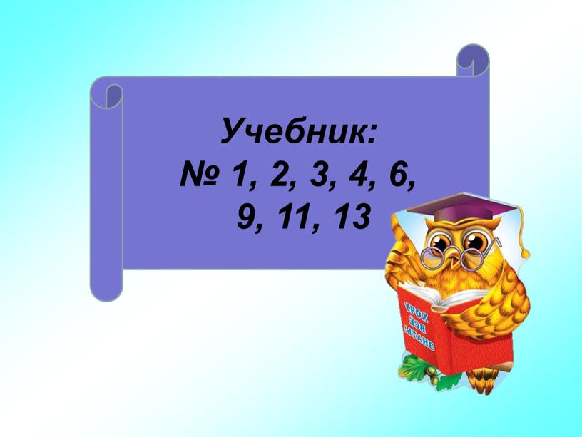 Учебник: № 1, 2, 3, 4, 6, 9, 11, 13