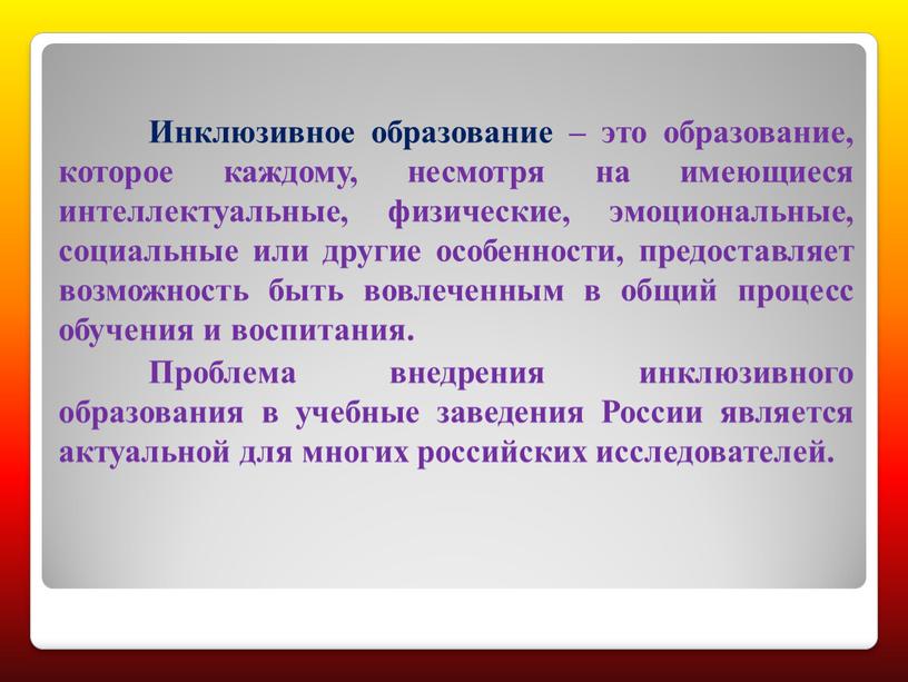 Инклюзивное образование – это образование, которое каждому, несмотря на имеющиеся интеллектуальные, физические, эмоциональные, социальные или другие особенности, предоставляет возможность быть вовлеченным в общий процесс обучения…