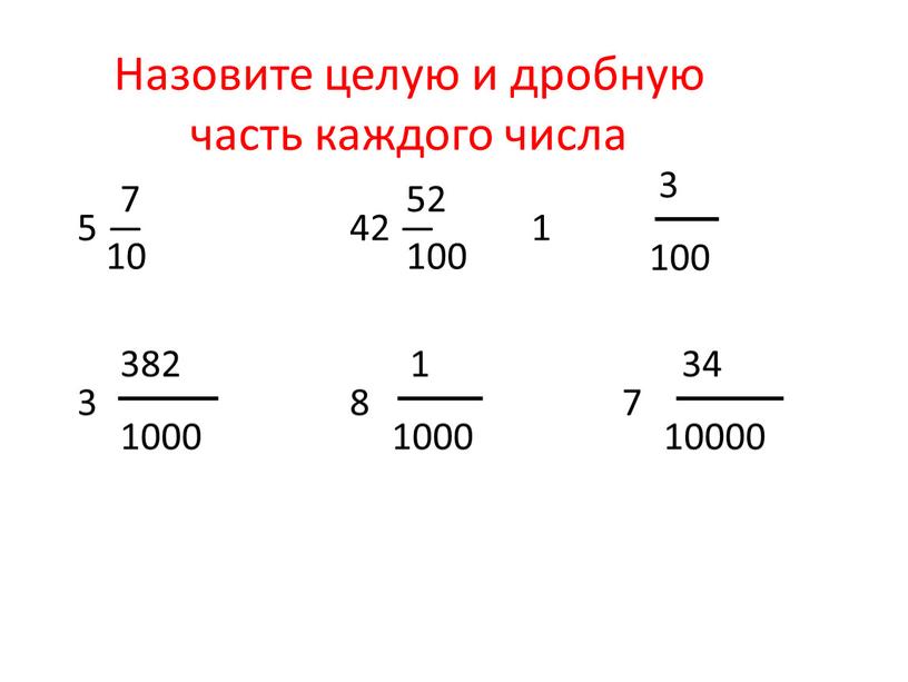 Назовите целую и дробную часть каждого числа 5 — 42 — 1 3 8 7 7 10 52 100 3 100 382 1000 1 1000…