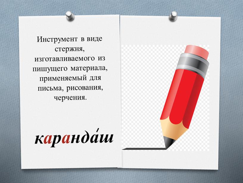 Инструмент в виде стержня, изготавливаемого из пишущего материала, применяемый для письма, рисования, черчения