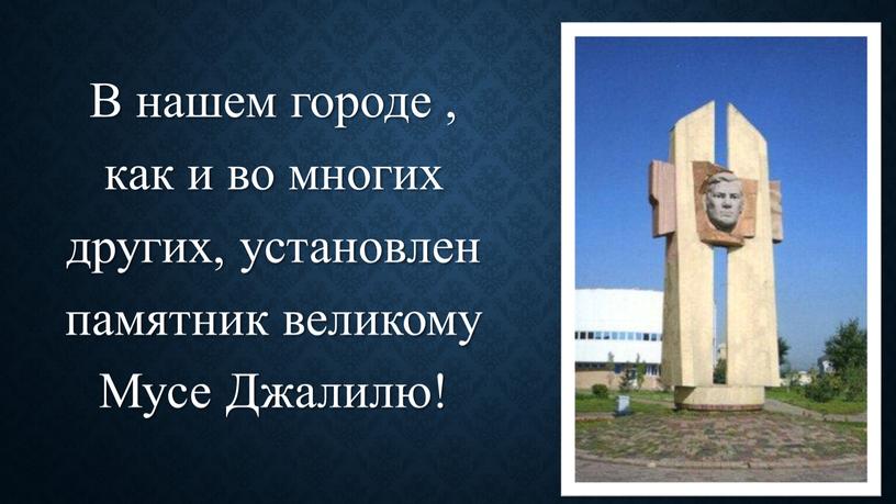 В нашем городе , как и во многих других, установлен памятник великому