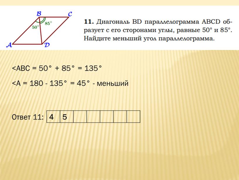 АВС = 50° + 85° = 135° <А = 180 - 135° = 45° - меньший