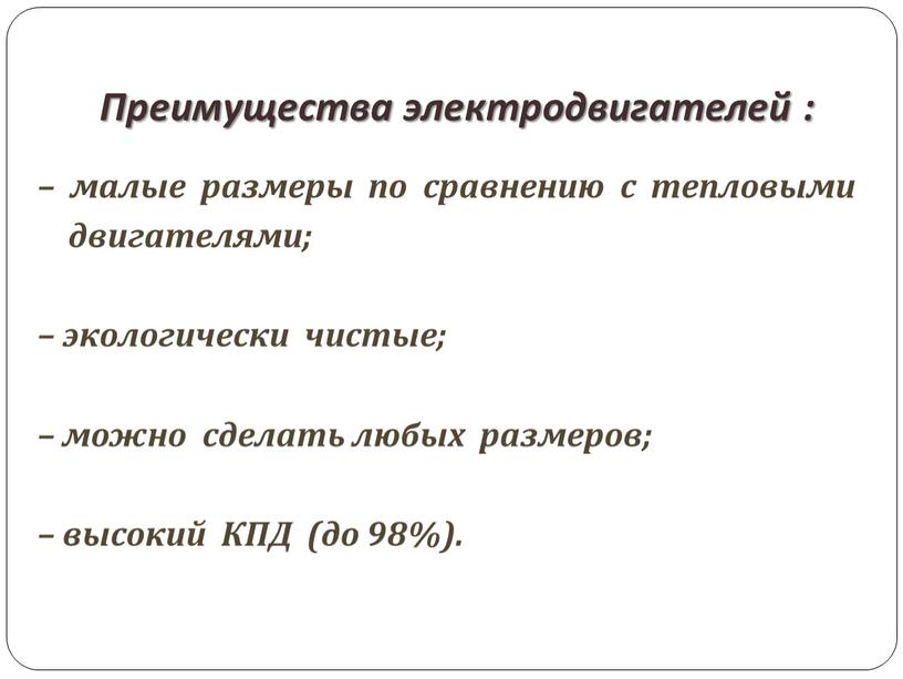 Преимущества электродвигателей : – малые размеры по сравнению с тепловыми двигателями; – экологически чистые; – можно сделать любых размеров; – высокий