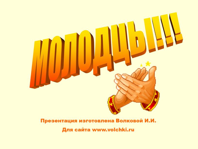 МОЛОДЦЫ!!! Презентация изготовлена