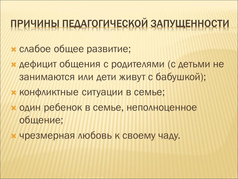 Причины педагогической запущенности слабое общее развитие; дефицит общения с родителями (с детьми не занимаются или дети живут с бабушкой); конфликтные ситуации в семье; один ребенок…