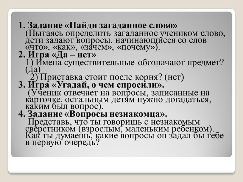 Задание «Найди загаданное слово» (Пытаясь определить загаданное учеником слово, дети задают вопросы, начинающиеся со слов «что», «как», «зачем», «почему»)