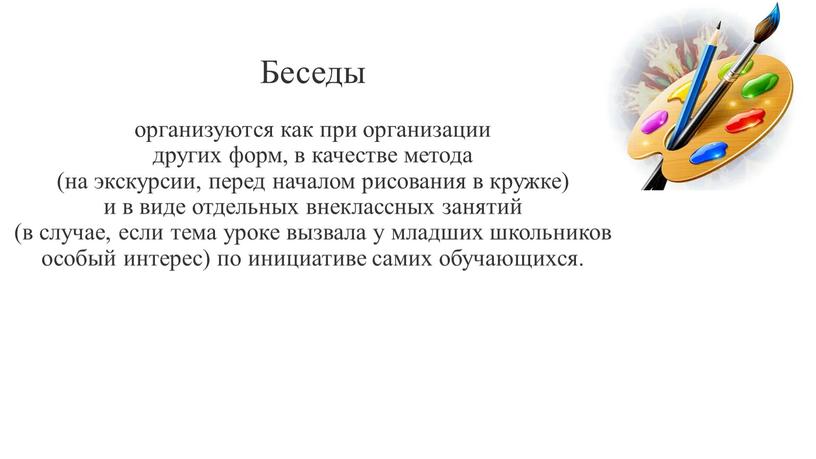 Беседы организуются как при организации других форм, в качестве метода (на экскурсии, перед началом рисования в кружке) и в виде отдельных внеклассных занятий (в случае,…