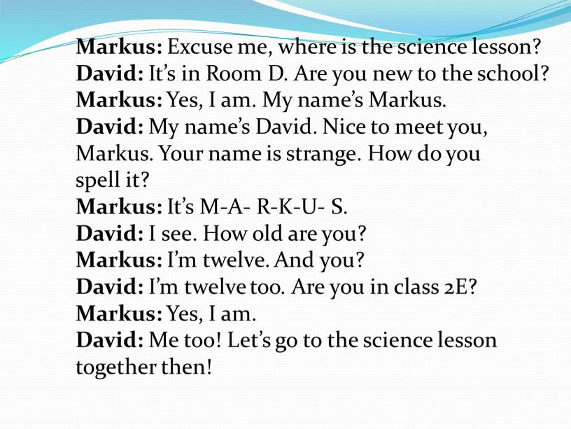 Markus: Excuse me, where is the science lesson?