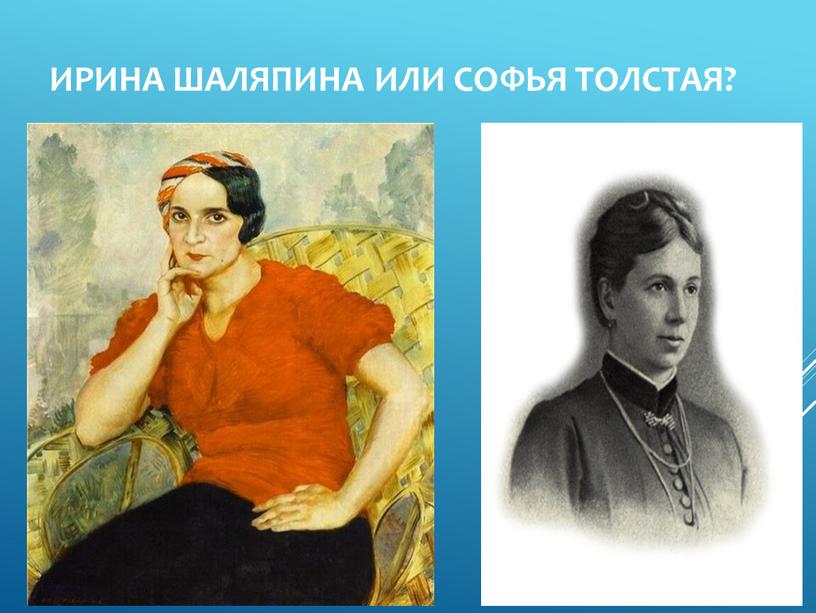 Ирина Шаляпина или Софья Толстая?