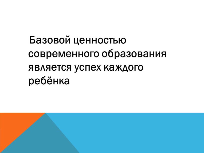 Базовой ценностью современного образования является успех каждого ребёнка