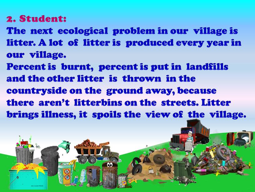Student: The next ecological problem in our village is litter
