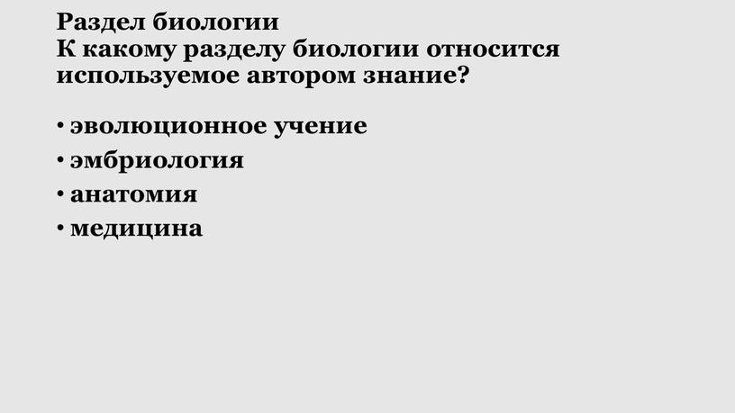 Раздел биологии К какому разделу биологии относится используемое автором знание? эволюционное учение эмбриология анатомия медицина