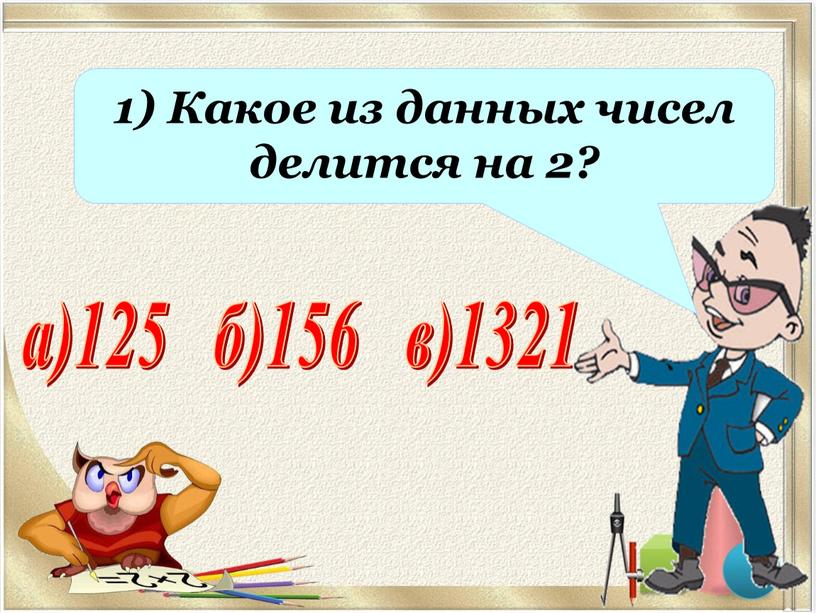 Какое из данных чисел делится на 2? а)125 б)156 в)1321