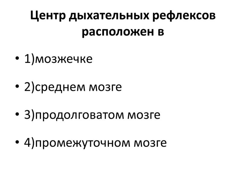 Центр дыхательных рефлексов расположен в 1)мозжечкe 2)среднем мозге 3)продолговатом мозге 4)промежуточном мозге