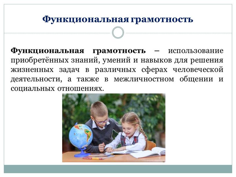 Функциональная грамотность – использование приобретённых знаний, умений и навыков для решения жизненных задач в различных сферах человеческой деятельности, а также в межличностном общении и социальных…