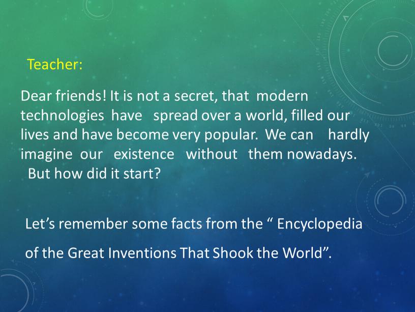 Dear friends! It is not a secret, that modern technologies have spread over a world, filled our lives and have become very popular