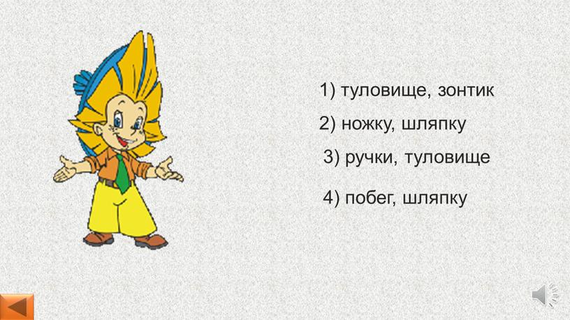 4) побег, шляпку 1) туловище, зонтик 2) ножку, шляпку 3) ручки, туловище