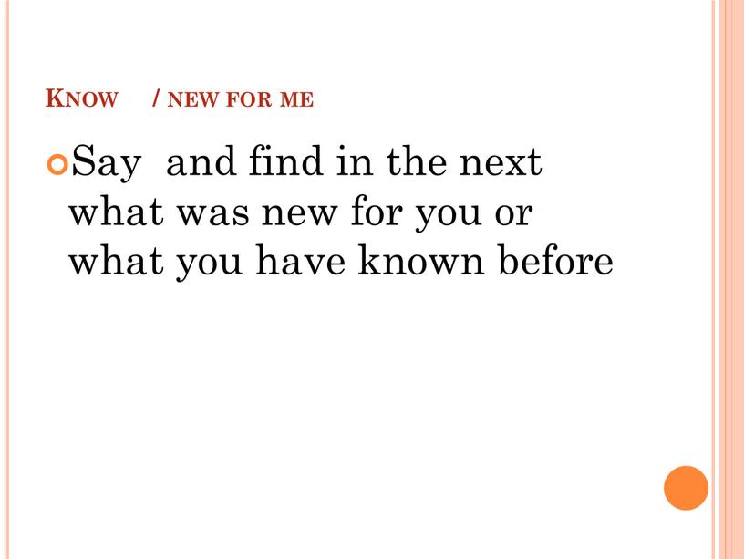 Know / new for me Say and find in the next what was new for you or what you have known before