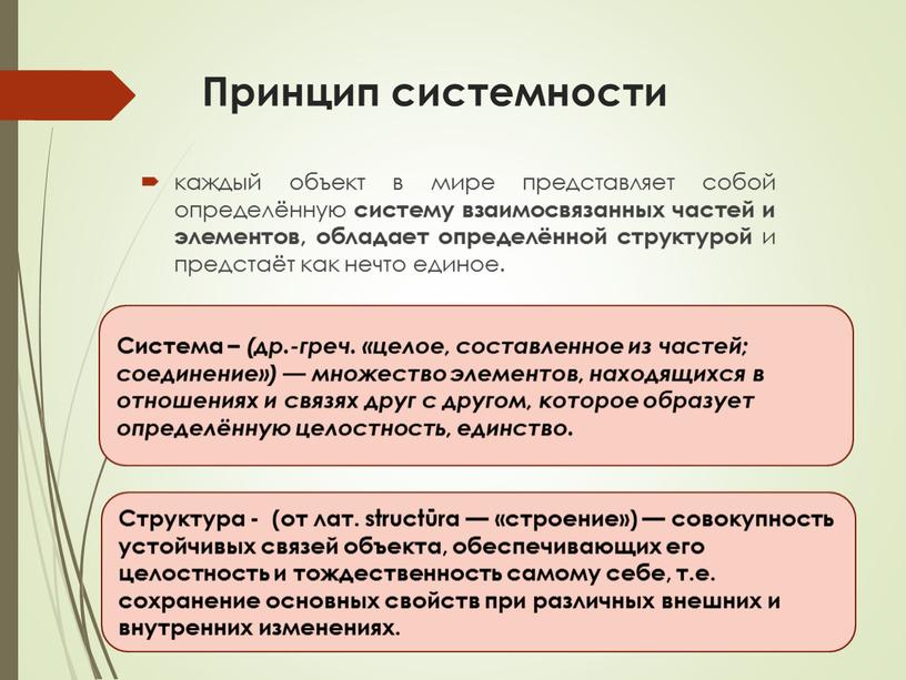 Принцип системности каждый объект в мире представляет собой определённую систему взаимосвязанных частей и элементов, обладает определённой структурой и предстаёт как нечто единое