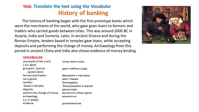 The history of banking began with the first prototype banks which were the merchants of the world, who gave grain loans to farmers and traders…