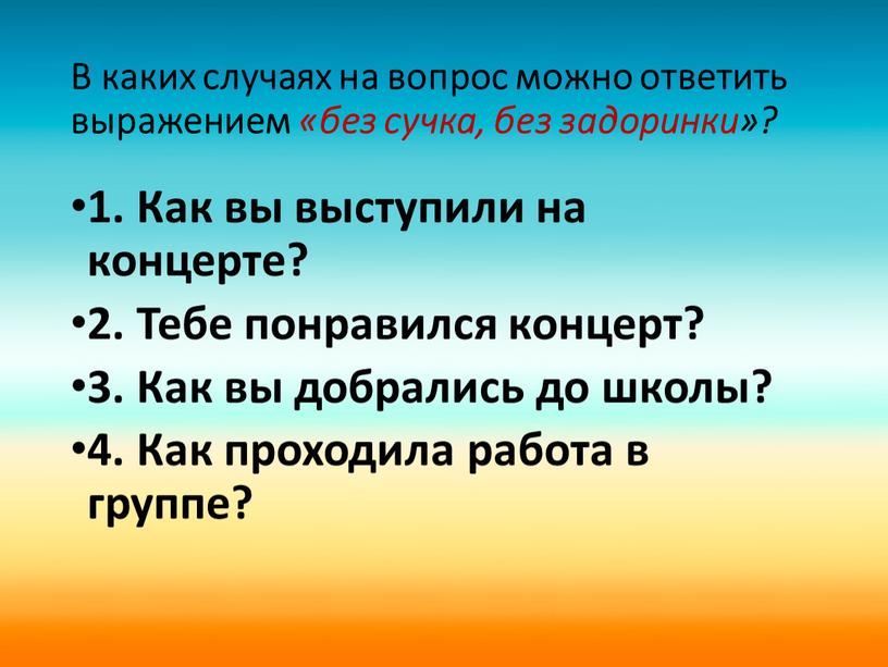 В каких случаях на вопрос можно ответить выражением «без сучка, без задоринки»? 1