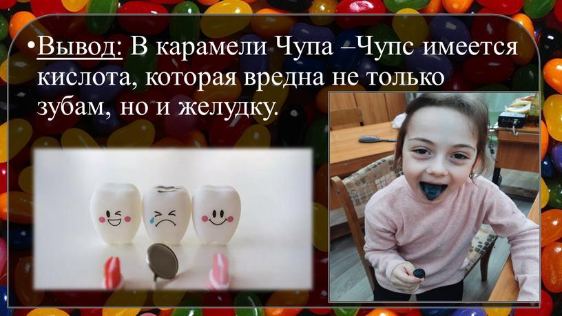 Вывод: В карамели Чупа –Чупс имеется кислота, которая вредна не только зубам, но и желудку