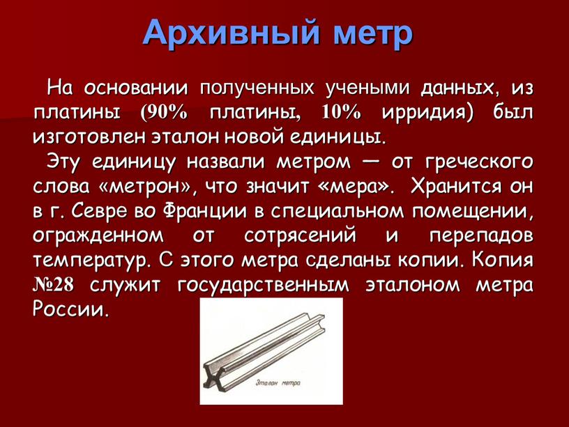 На основании полученных учеными данных, из платины (90% платины , 10% ирридия) был изготовлен эталон новой единицы