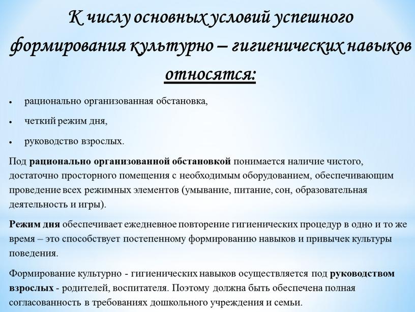 К числу основных условий успешного формирования культурно – гигиенических навыков относятся: рационально организованная обстановка, четкий режим дня, руководство взрослых