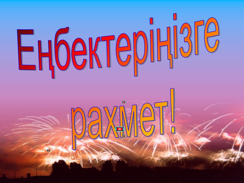 Еңбектеріңізге рахмет!