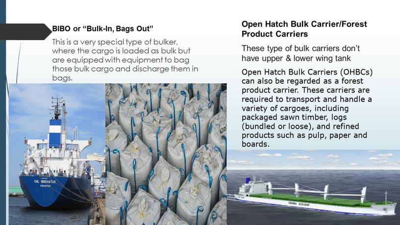 BIBO or “Bulk-In, Bags Out” This is a very special type of bulker, where the cargo is loaded as bulk but are equipped with equipment…