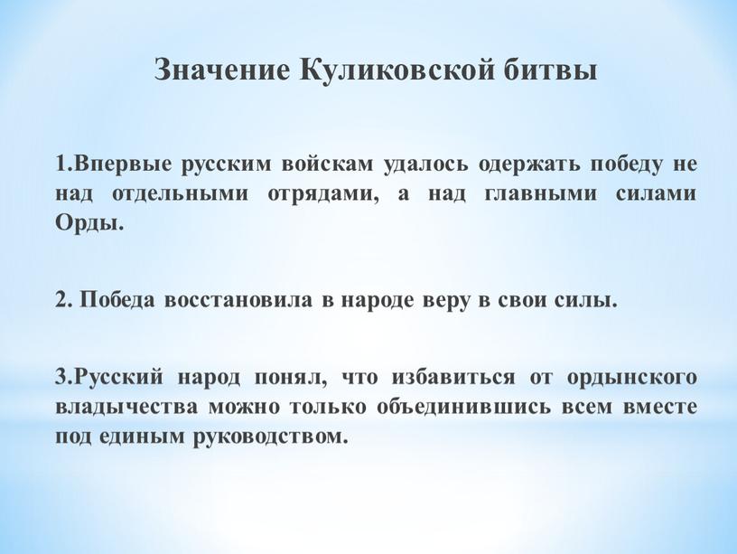 Значение Куликовской битвы 1.Впервые русским войскам удалось одержать победу не над отдельными отрядами, а над главными силами